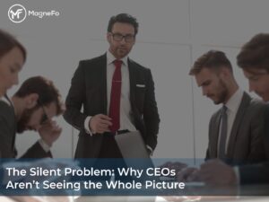 The Silent Problem: Why CEOs Aren’t Seeing the Whole Picture