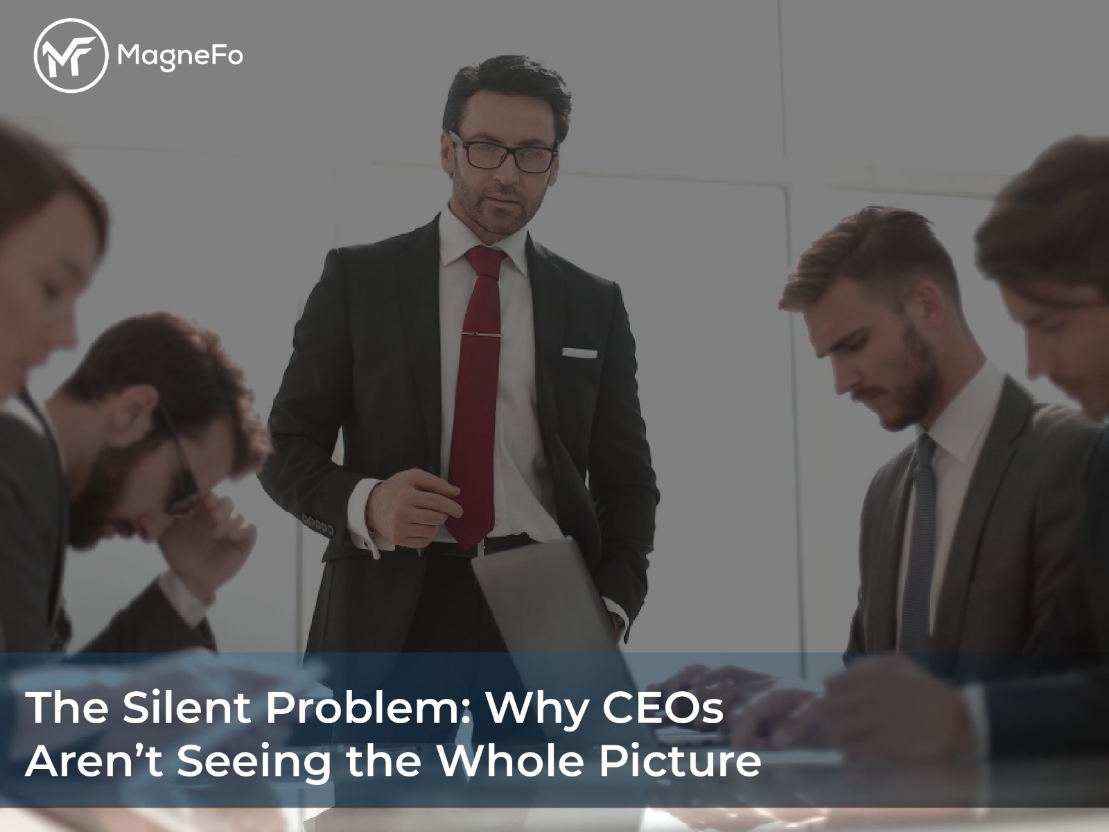 The Silent Problem: Why CEOs Aren’t Seeing the Whole Picture