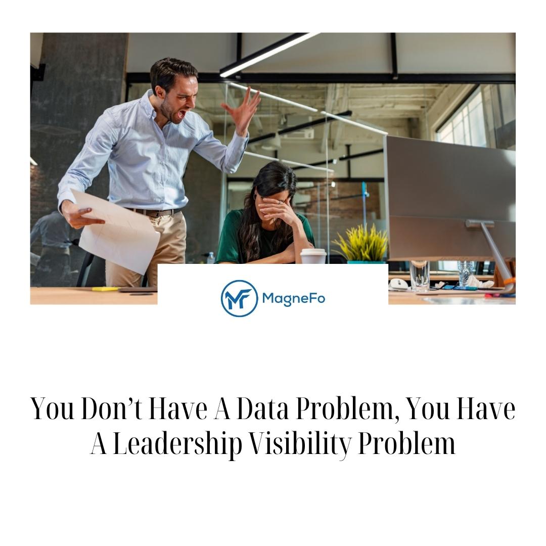 You Don’t Have A Data Problem, You Have A Leadership Visibility Problem