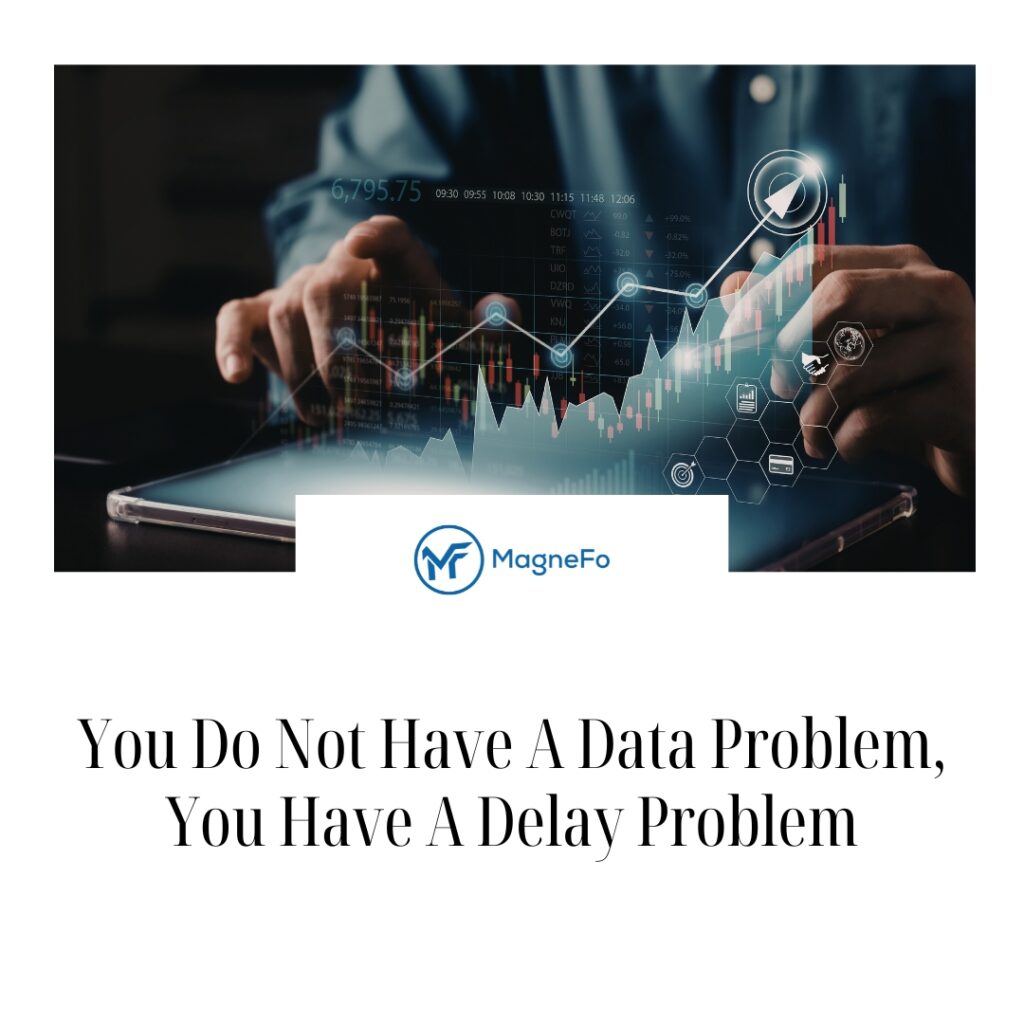 You Do Not Have A Data Problem, You Have A Delay Problem