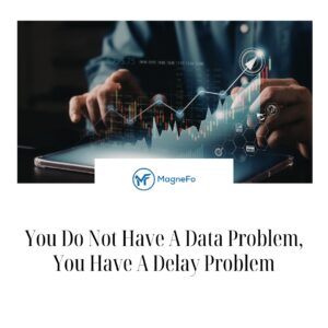 You Do Not Have A Data Problem, You Have A Delay Problem
