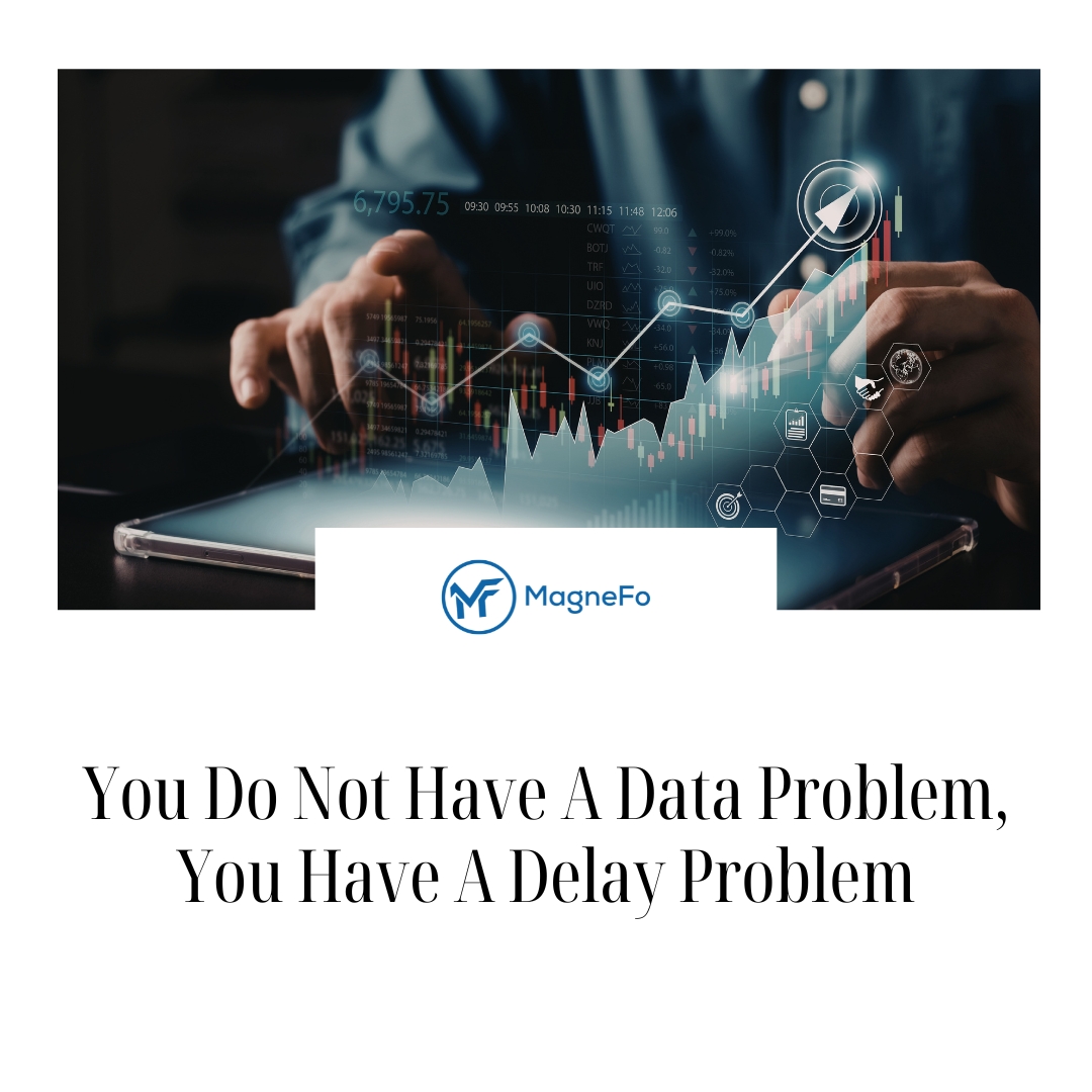 You Do Not Have A Data Problem, You Have A Delay Problem